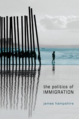 Politics of Immigration: Contradictions of the Liberal State by Hampshire, James