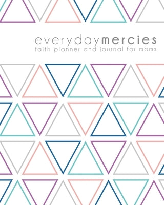 Everyday Mercies: Faith Planner and Journal for Moms by Ellzey, Anna Kathryn