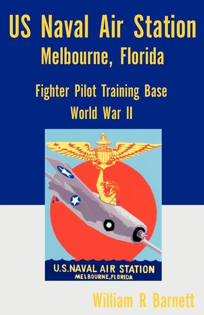 Us Naval Air Station, Melbourne, Florida World War II by Barnett, William R.