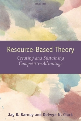 Resouce-Based Theory: Creating and Sustaining Competitive Advantage by Barney, Jay B.