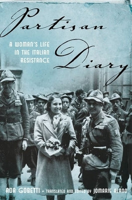 Partisan Diary: A Woman's Life in the Italian Resistance by Gobetti, Ada