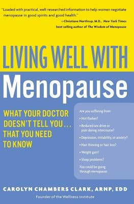 Living Well with Menopause: What Your Doctor Doesn't Tell You...That You Need to Know by Clark, Carolyn Chambers