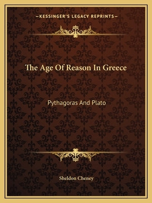 The Age of Reason in Greece: Pythagoras and Plato by Cheney, Sheldon
