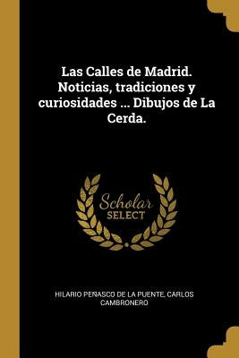 Las Calles de Madrid. Noticias, tradiciones y curiosidades ... Dibujos de La Cerda. by Peñasco de la Puente, Hilario