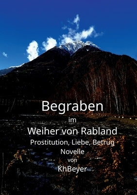 Begraben im Weiher von Rabland: Prostitution, Liebe, Betrug by Beyer, Kh