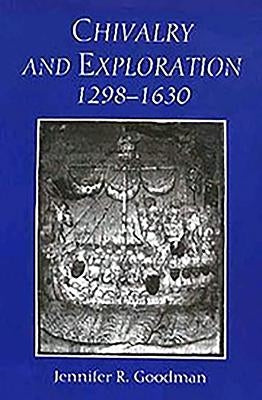Chivalry and Exploration, 1298-1630 by Goodman, Jennifer R.