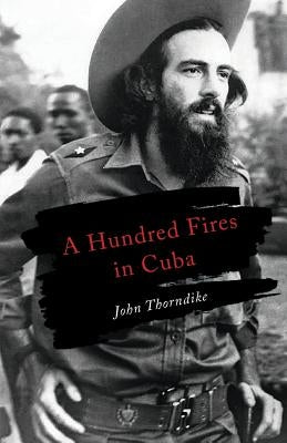 A Hundred Fires in Cuba by Thorndike, John