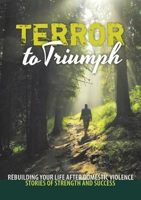Terror to Triumph: Rebuilding Your Life After Domestic Violence - Stories of Strength and Success by Broken to Brilliant