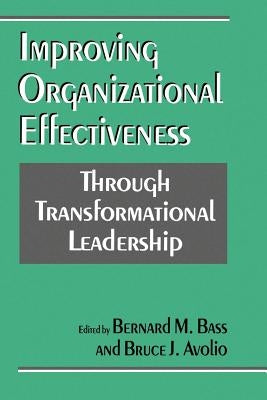 Improving Organizational Effectiveness Through Transformational Leadership by Bass, Bernard M.