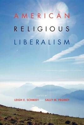 American Religious Liberalism by Schmidt, Leigh E.