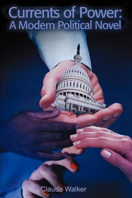 Currents of Power: A Modern Political Novel by Walker, Claude