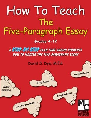 How To Teach the Five Paragraph Essay by Dye M. Ed, David S.