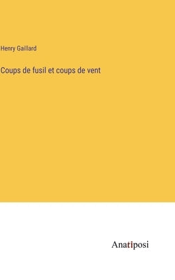 Coups de fusil et coups de vent by Gaillard, Henry