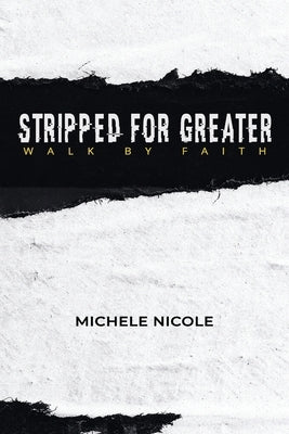 Stripped For Greater: Walk By Faith by Nicole, Michele