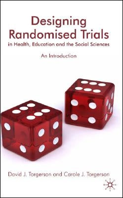 Designing Randomised Trials in Health, Education and the Social Sciences: An Introduction by Torgerson, D.