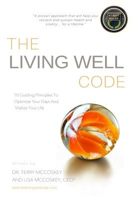 The Living Well Code: 10 Guiding Principles To Optimize Your Days & Vitalize Your Life by McCoskey, Lisa Nardella
