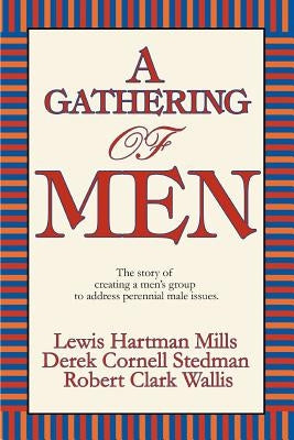 A Gathering of Men: The Story of Creating a Men's Group to Address Perennial Male Issues. by Derek Cornell Stedman, Cornell Stedman