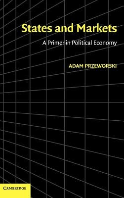 States and Markets: A Primer in Political Economy by Przeworski, Adam