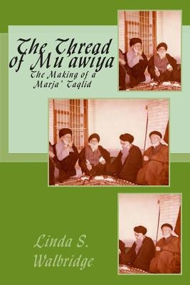 The Thread of Mu?awiya: The Making of the Marj?aiya by Walbridge, John