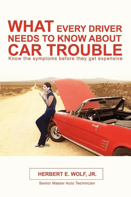 What Every Driver Needs to Know about Car Trouble by Wolf, Herbert E., Jr.