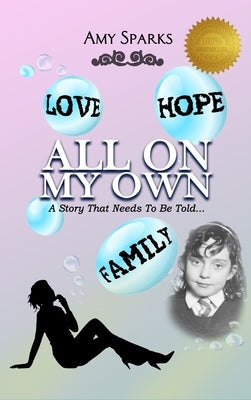 All on My Own: A Story that Needs To be Told... by Amy Sparks