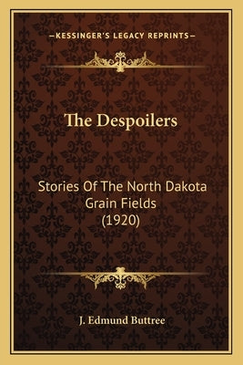 The Despoilers: Stories Of The North Dakota Grain Fields (1920) by Buttree, J. Edmund