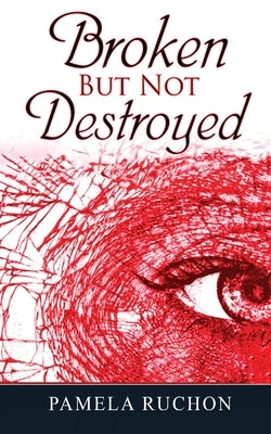 Broken But Not Destroyed by Ruchon, Pamela