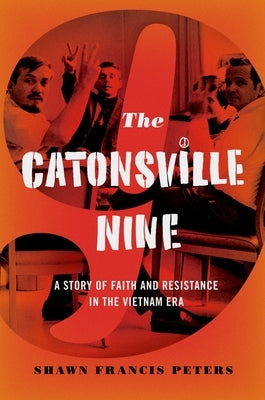 Catonsville Nine: A Story of Faith and Resistance in the Vietnam Era by Peters, Shawn Francis