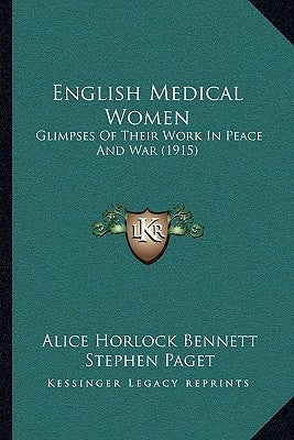 English Medical Women: Glimpses Of Their Work In Peace And War (1915) by Bennett, Alice Horlock