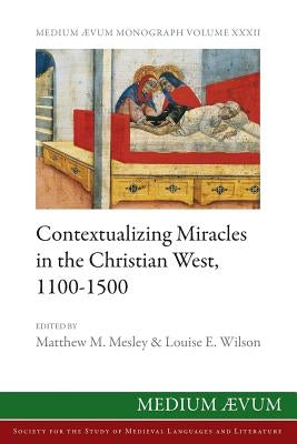 Contextualizing Miracles in the Christian West, 1100-1500: New Historical Approaches by Mesley, Matthew M.