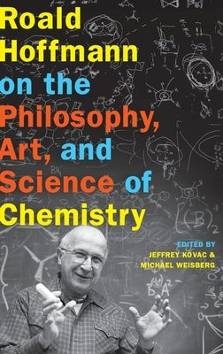 Roald Hoffmann on the Philosophy, Art, and Science of Chemistry by Kovac, Jeffrey