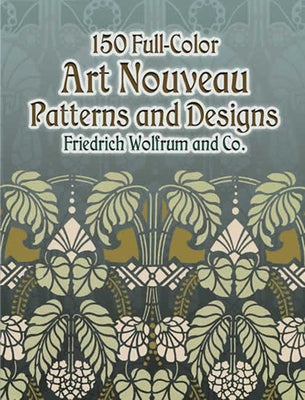 150 Full-Color Art Nouveau Patterns and Designs by Friedrich Wolfrum and Co