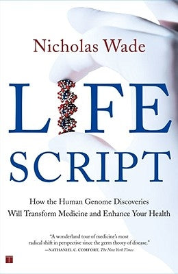Life Script: How the Human Genome Discoveries Will Transform Medicine and Enhance Your Health by Wade, Nicholas