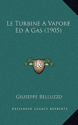 Le Turbine A Vapore Ed A Gas (1905) by Belluzzo, Giuseppe