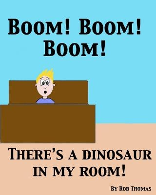 BOOM! BOOM! BOOM! There's a Dinosaur in My Room! by Thomas, Rob