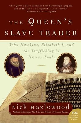 The Queen's Slave Trader: John Hawkyns, Elizabeth I, and the Trafficking in Human Souls by Hazlewood, Nick