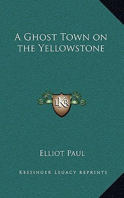 A Ghost Town on the Yellowstone by Paul, Elliot