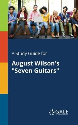 A Study Guide for August Wilson's Seven Guitars by Gale, Cengage Learning