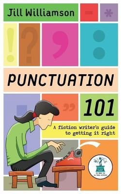 Punctuation 101: A Fiction Writer's Guide to Getting it Right by Williamson, Jill