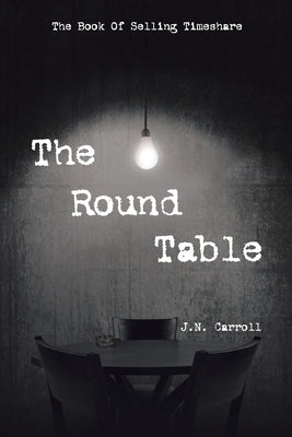 The Round Table: The Book of Selling Timeshare by Carroll, J. N.