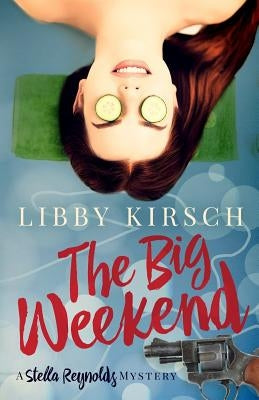 The Big Weekend: A Stella Reynolds Mystery by Kirsch, Libby
