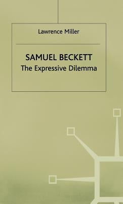 Samuel Beckett: The Expressive Dilemma by Miller, Lawrence