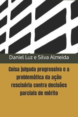 Coisa julgada progressiva e a problemática da ação rescisória contra decisões parciais de mérito by Almeida, Daniel Luz E. Silva