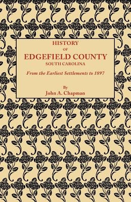 History of Edgefield County [South Carolina], from the Earliest Settlements to 1897 by Chapman, John a.