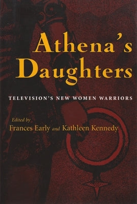 Athena's Daughters: Television's New Women Warriors by Early, Frances