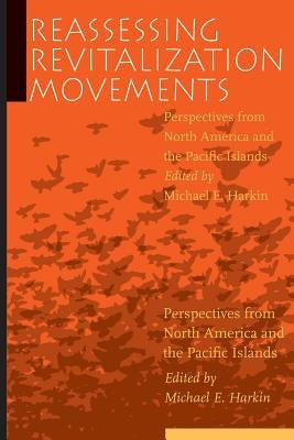Reassessing Revitalization Movements: Perspectives from North America and the Pacific Islands by Harkin, Michael E.