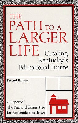 The Path to a Larger Life: Creating Kentucky's Educational Future by Prichard Committee