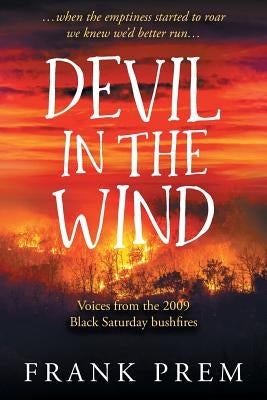 Devil In The Wind: voices from the 2009 Black Saturday bushfires by Prem, Frank