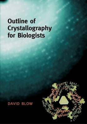 Outline of Crystallography for Biologists by Blow, David