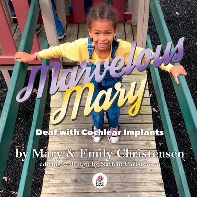 Marvelous Mary: Deaf with Cochlear Implants by Christensen, Emily